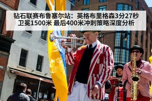 钻石联赛布鲁塞尔站：英格布里格森3分27秒卫冕1500米 最后400米冲刺策略深度分析